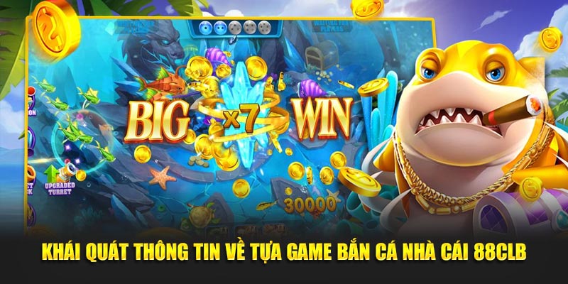 Khái quát thông tin về tựa game bắn cá nhà cái 88CLB