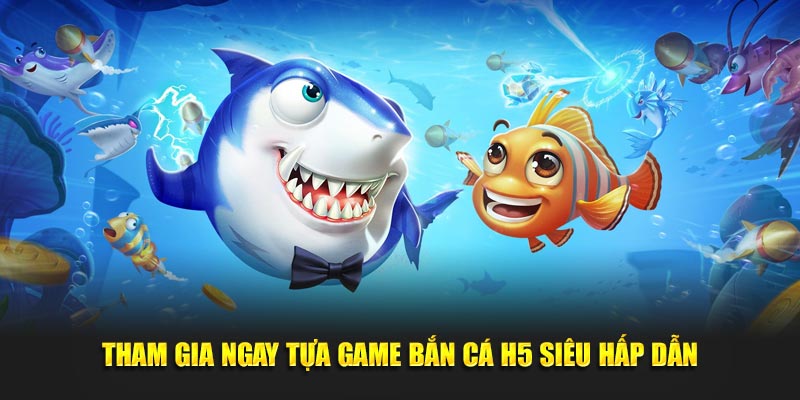 Tham gia ngay tựa game bắn cá H5 siêu hấp dẫn