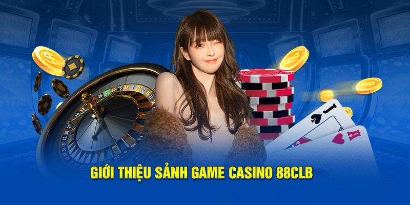 Giới thiệu sảnh game Casino 88CLB